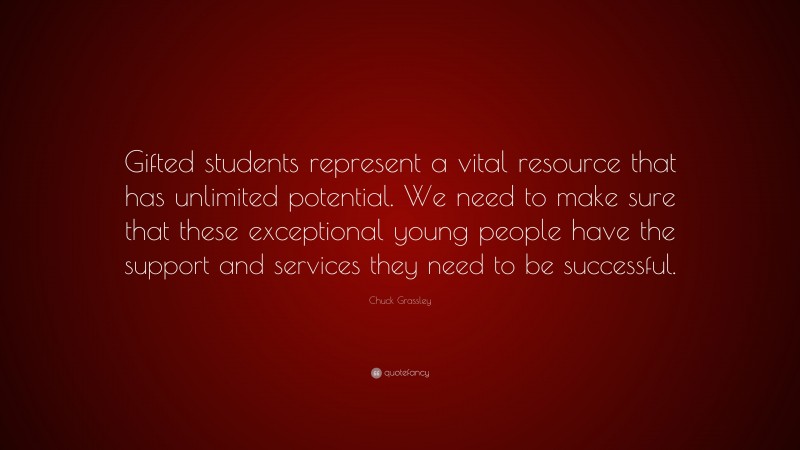 Chuck Grassley Quote: “Gifted students represent a vital resource that ...