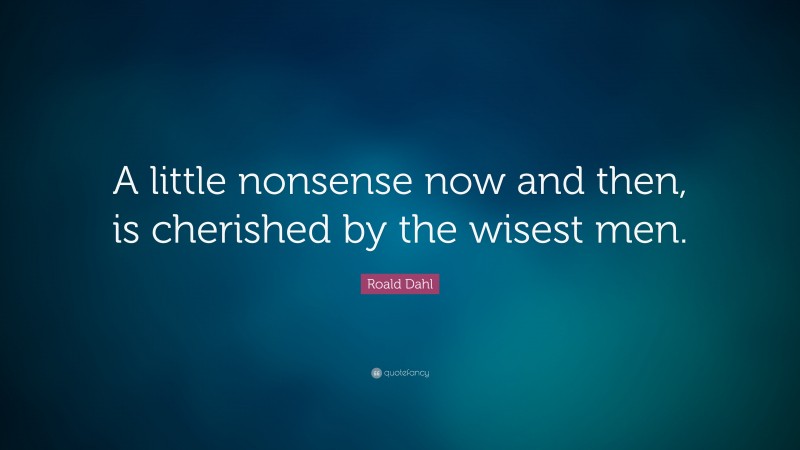 Roald Dahl Quote: “A little nonsense now and then, is cherished by the wisest men.”