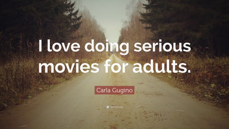 Carla Gugino Quote: “I love doing serious movies for adults.”