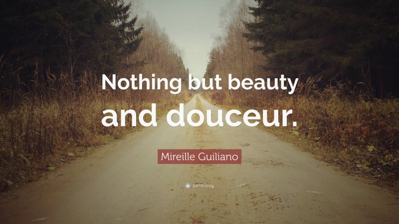 Mireille Guiliano Quote: “Nothing but beauty and douceur.”