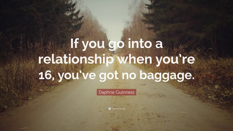 Daphne Guinness Quote: “If you go into a relationship when you’re 16, you’ve got no baggage.”