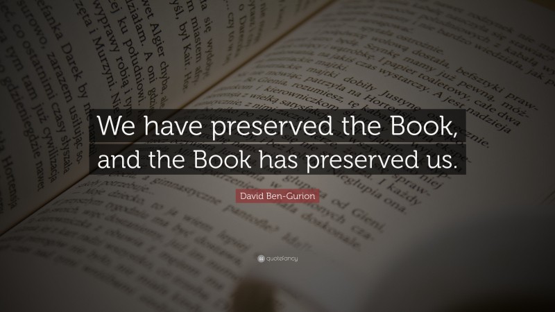 David Ben-Gurion Quote: “We have preserved the Book, and the Book has preserved us.”