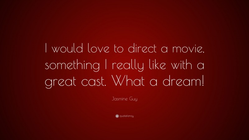 Jasmine Guy Quote: “I would love to direct a movie, something I really like with a great cast. What a dream!”