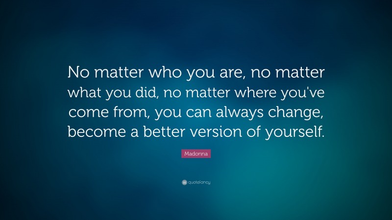 Madonna Quote: “No matter who you are, no matter what you did, no ...