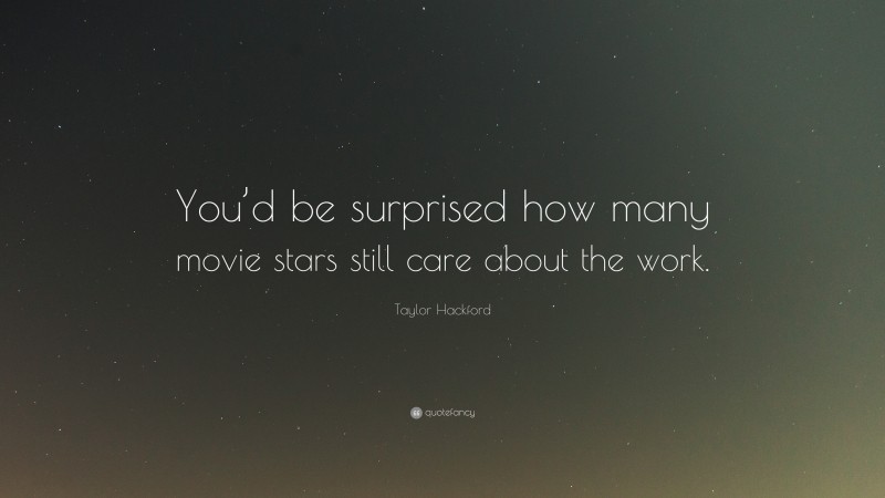 Taylor Hackford Quote: “You’d be surprised how many movie stars still care about the work.”