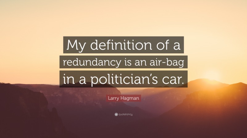 Larry Hagman Quote: “My definition of a redundancy is an air-bag in a politician’s car.”