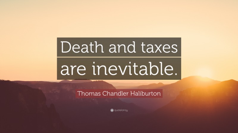 Thomas Chandler Haliburton Quote: “Death and taxes are inevitable.”