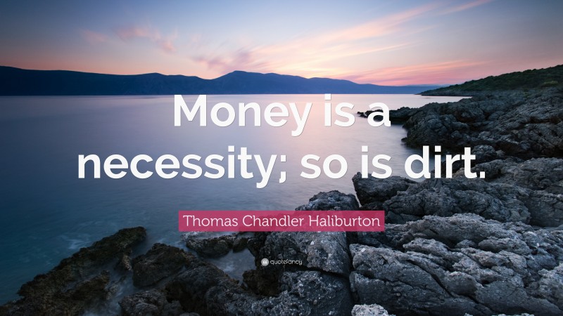 Thomas Chandler Haliburton Quote: “Money is a necessity; so is dirt.”