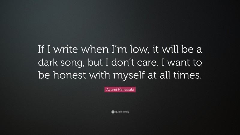 Ayumi Hamasaki Quote: “If I write when I’m low, it will be a dark song, but I don’t care. I want to be honest with myself at all times.”