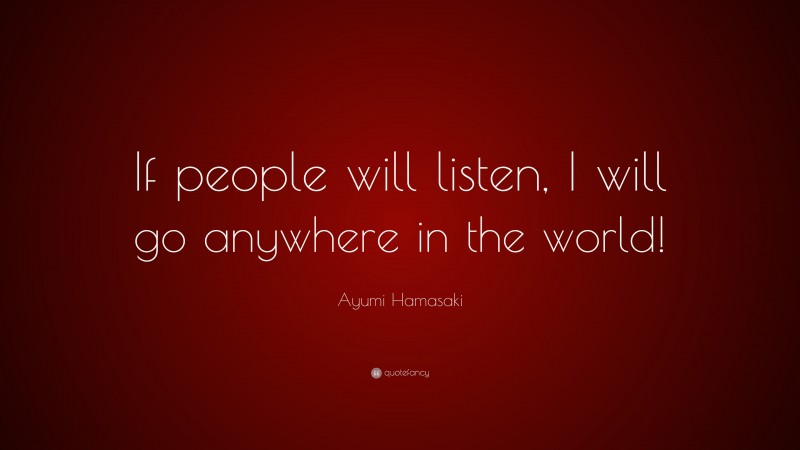 Ayumi Hamasaki Quote: “If people will listen, I will go anywhere in the world!”