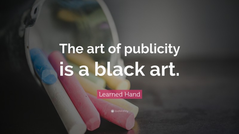 Learned Hand Quote: “The art of publicity is a black art.”