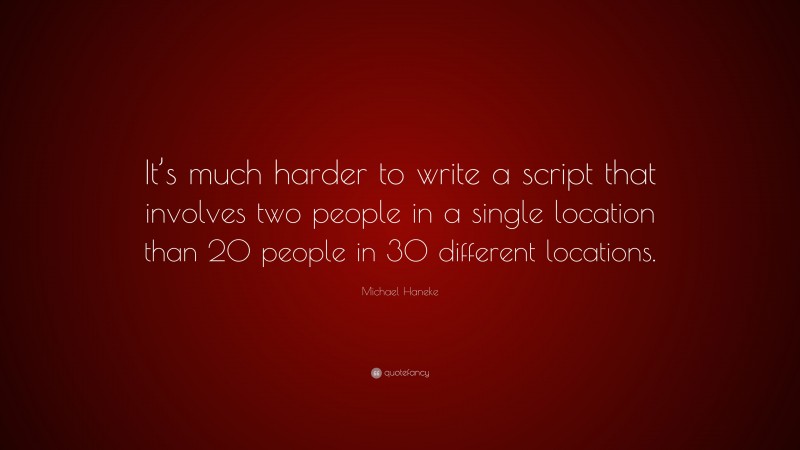Michael Haneke Quote: “It’s much harder to write a script that involves two people in a single location than 20 people in 30 different locations.”