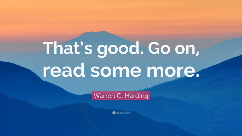 Warren G. Harding Quote: “That’s good. Go on, read some more.”