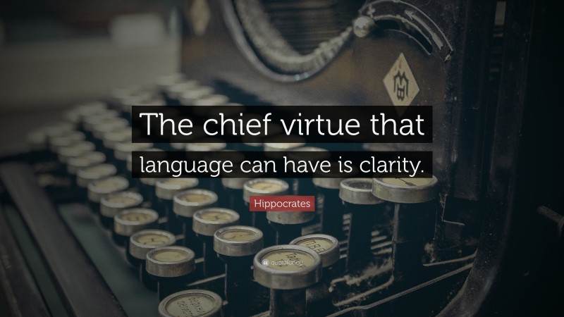 Hippocrates Quote: “The chief virtue that language can have is clarity.”