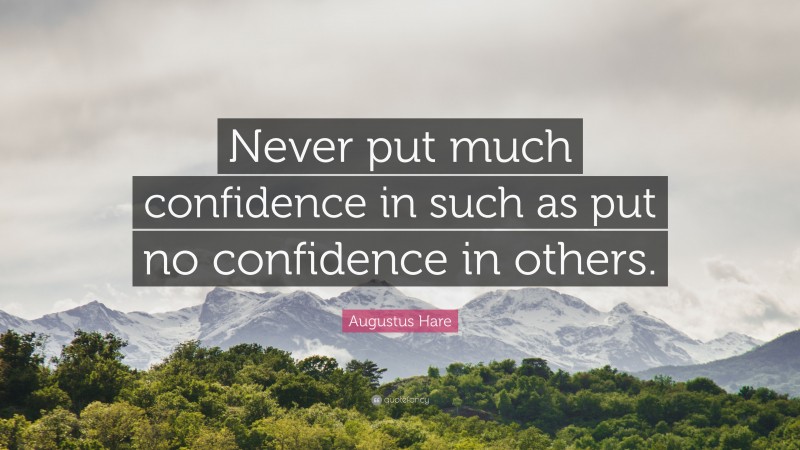 Augustus Hare Quote: “Never put much confidence in such as put no confidence in others.”