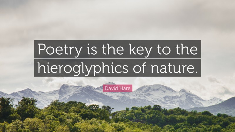 David Hare Quote: “Poetry is the key to the hieroglyphics of nature.”