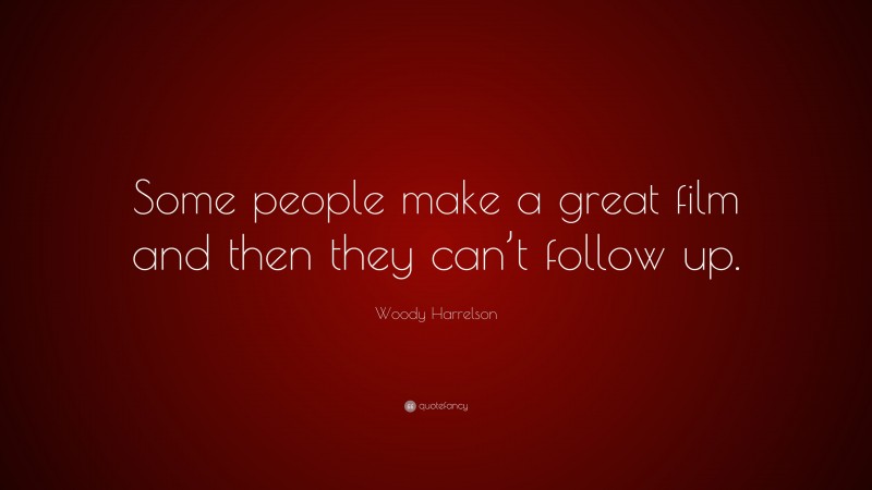 Woody Harrelson Quote: “Some people make a great film and then they can’t follow up.”