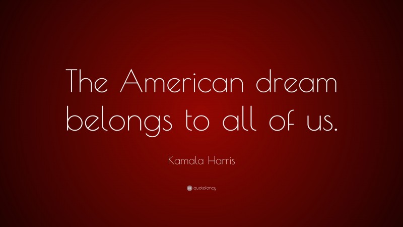 Kamala Harris Quote: “The American dream belongs to all of us.”