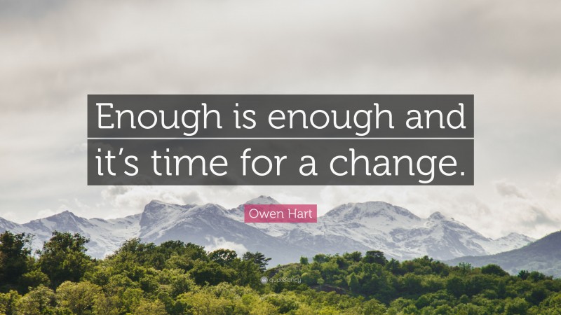 Owen Hart Quote: “Enough is enough and it’s time for a change.”