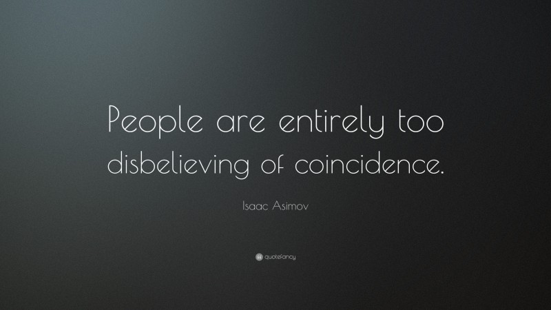 Isaac Asimov Quote: “People are entirely too disbelieving of coincidence.”