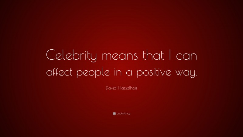David Hasselhoff Quote: “Celebrity means that I can affect people in a positive way.”