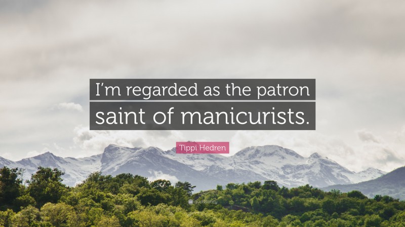 Tippi Hedren Quote: “I’m regarded as the patron saint of manicurists.”
