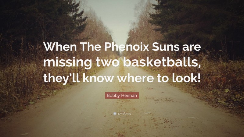 Bobby Heenan Quote: “When The Phenoix Suns are missing two basketballs, they’ll know where to look!”