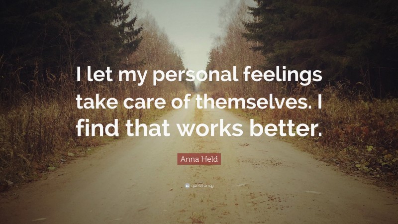 Anna Held Quote: “I let my personal feelings take care of themselves. I find that works better.”