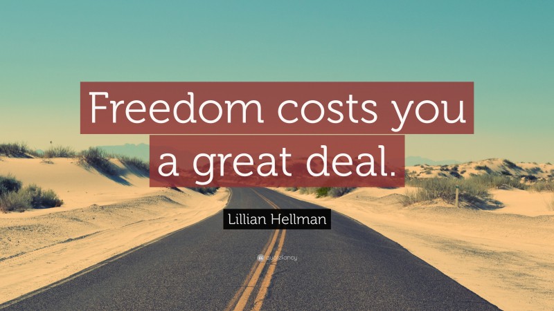 Lillian Hellman Quote: “Freedom costs you a great deal.”