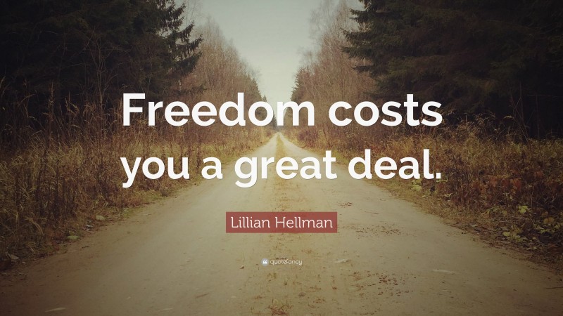 Lillian Hellman Quote: “Freedom costs you a great deal.”