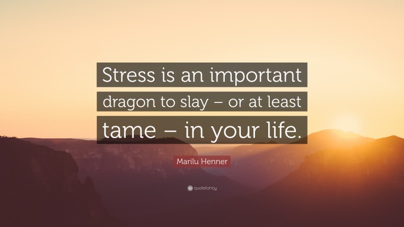 Marilu Henner Quote: “Stress is an important dragon to slay – or at least tame – in your life.”
