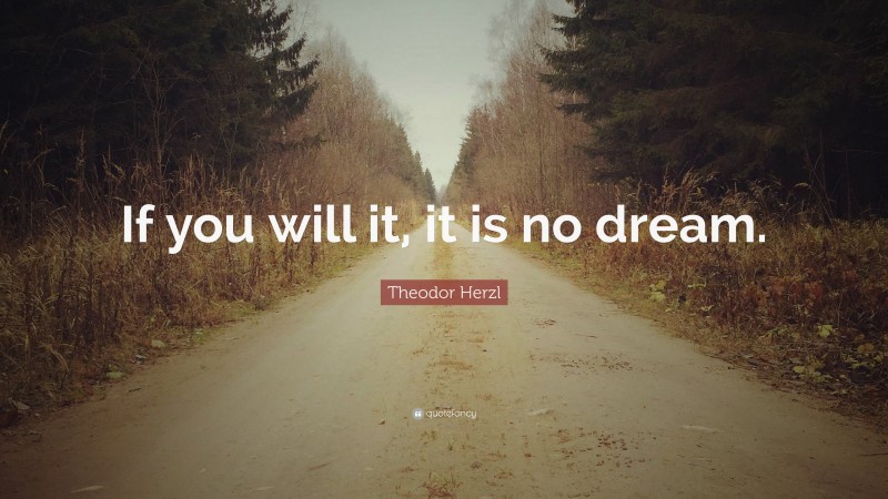 Theodor Herzl Quote: “If you will it, it is no dream.”