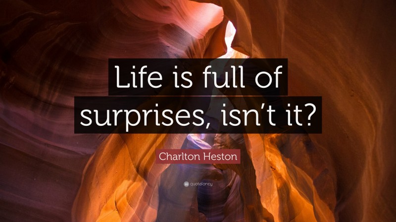 Charlton Heston Quote: “Life is full of surprises, isn’t it?”