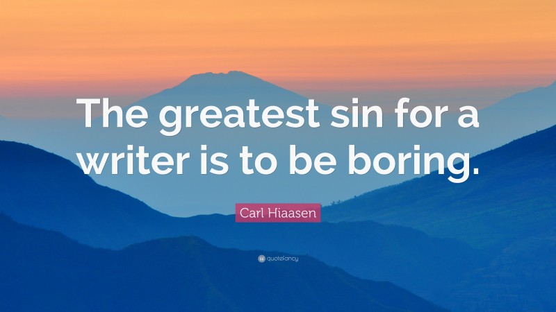 Carl Hiaasen Quote: “The greatest sin for a writer is to be boring.”