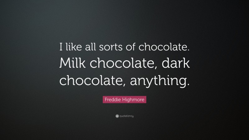 Freddie Highmore Quote: “I like all sorts of chocolate. Milk chocolate, dark chocolate, anything.”