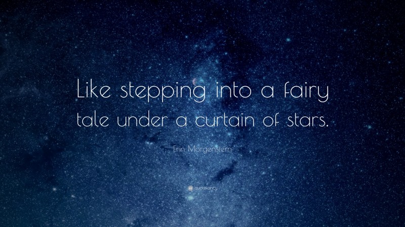 Erin Morgenstern Quote: “Like stepping into a fairy tale under a curtain of stars.”