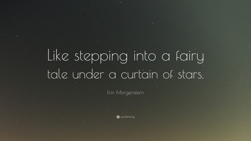 Erin Morgenstern Quote: “Like stepping into a fairy tale under a curtain of stars.”