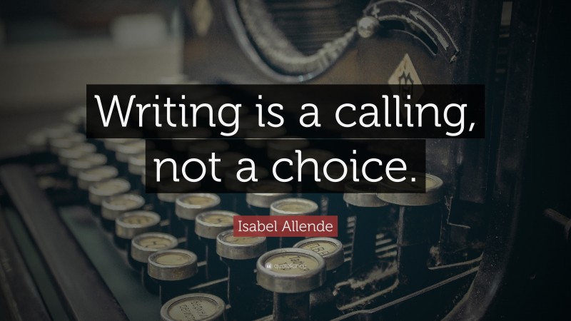 Isabel Allende Quote: “Writing is a calling, not a choice.”