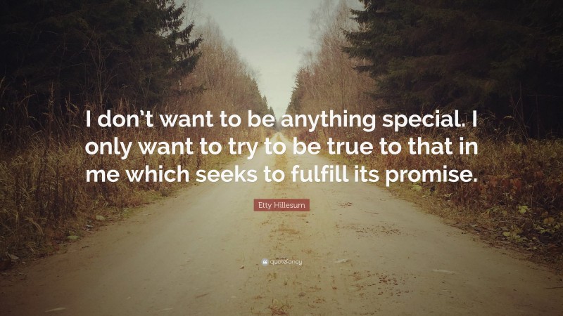 Etty Hillesum Quote: “I don’t want to be anything special. I only want to try to be true to that in me which seeks to fulfill its promise.”