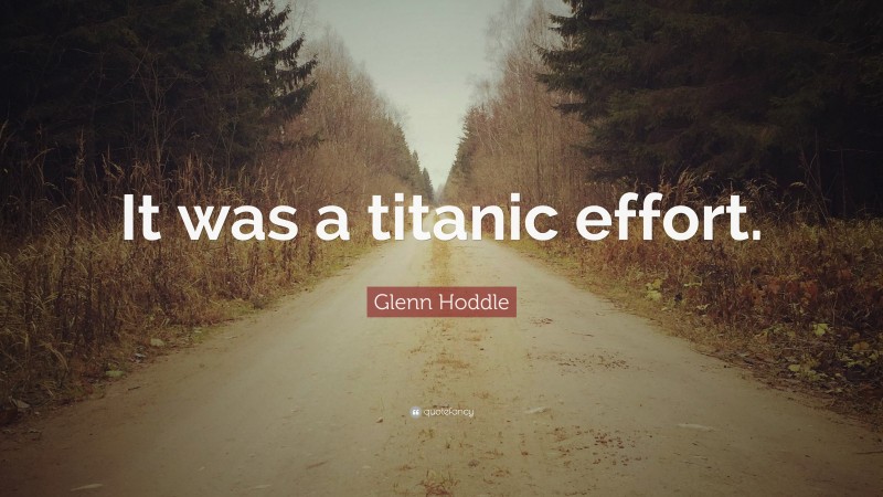 Glenn Hoddle Quote: “It was a titanic effort.”