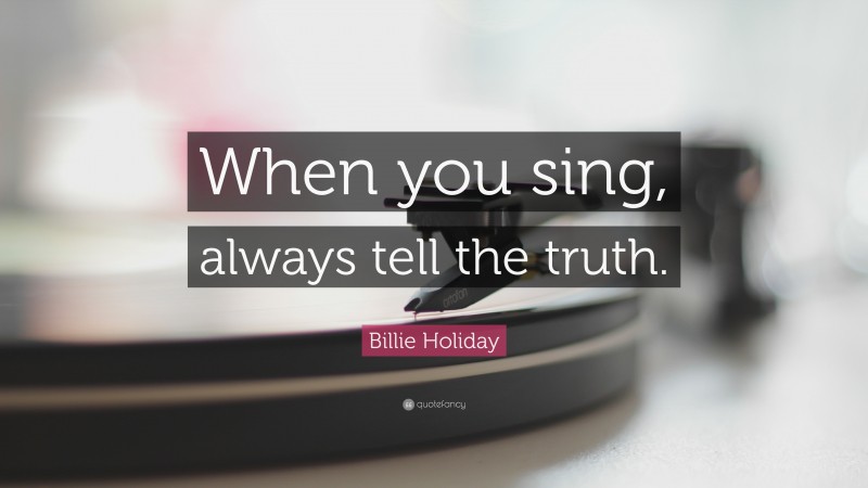 Billie Holiday Quote: “When you sing, always tell the truth.”