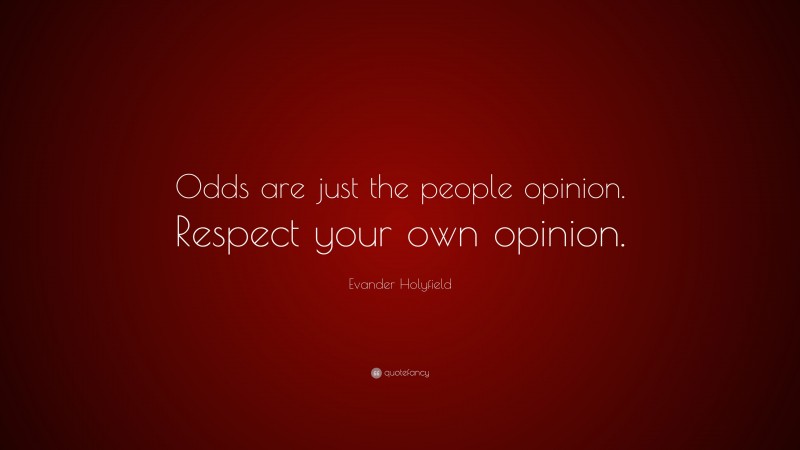 Evander Holyfield Quote: “Odds are just the people opinion. Respect your own opinion.”