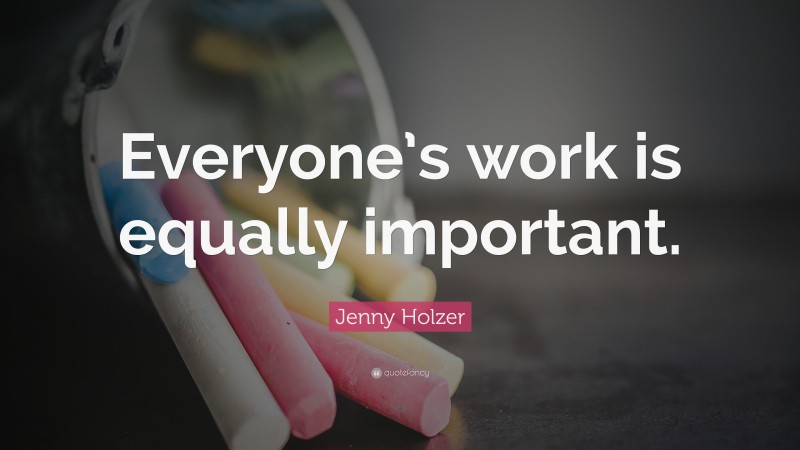 Jenny Holzer Quote: “Everyone’s work is equally important.”