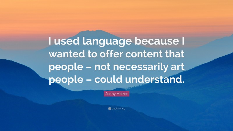 Jenny Holzer Quote: “I used language because I wanted to offer content that people – not necessarily art people – could understand.”
