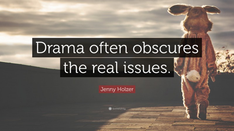 Jenny Holzer Quote: “Drama often obscures the real issues.”