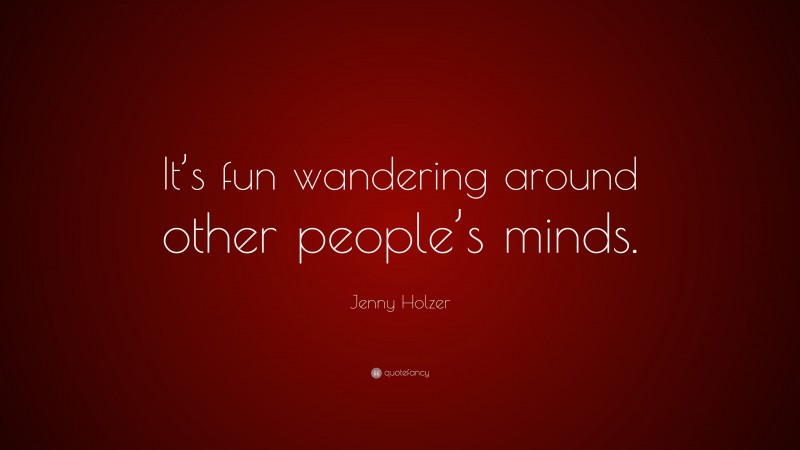 Jenny Holzer Quote: “It’s fun wandering around other people’s minds.”