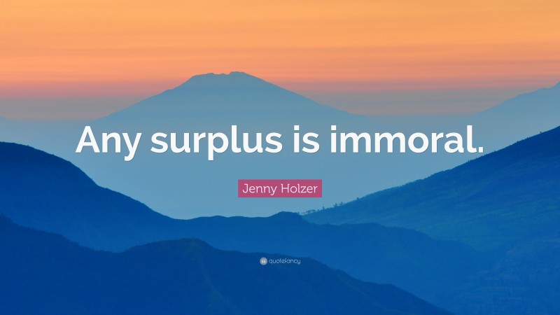 Jenny Holzer Quote: “Any surplus is immoral.”