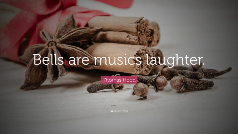 Thomas Hood Quote: “Bells are musics laughter.”