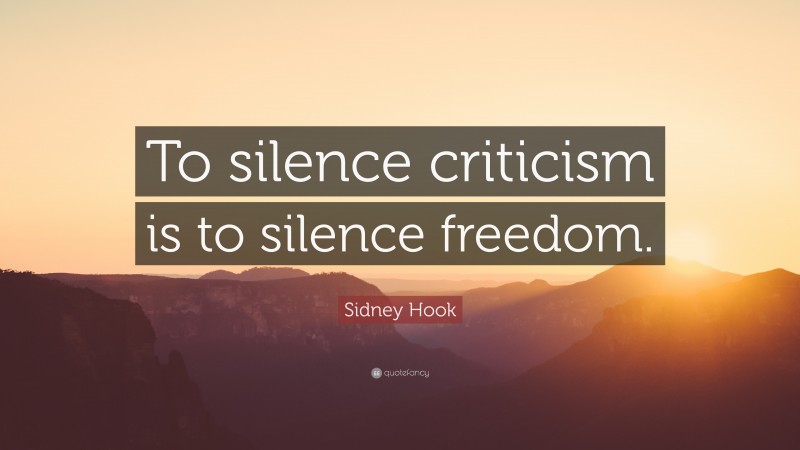 Sidney Hook Quote: “To silence criticism is to silence freedom.”
