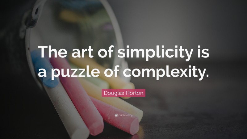 Douglas Horton Quote: “The art of simplicity is a puzzle of complexity.”